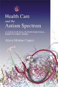 Health Care and the Autism Spectrum: A Guide for Health Professionals, Parents and Carers