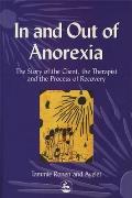 In and Out of Anorexia: The Story of the Client, the Therapist and the Process of Recovery