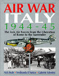 Air War Italy 1944 45 The Axis Air Forces from the Liberation of Rome to the Surrender