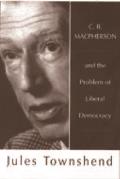 C B MacPherson: And the Problem of Liberal Democracy