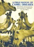 A Field Manual of Camel Diseases: Traditional and Modern Veterinary Care for the Dromedary