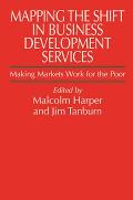 Mapping the Shift in Business Development Services: Making Markets Work for the Poor