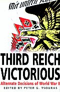 Third Reich Victorious The Alternate History of How the Germans Won the War