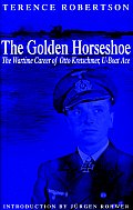 Golden Horseshoe The Wartime Career of Otto Kretschmer U Boat Ace