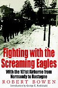 Fighting with the Screaming Eagles With the 101st Airborne from Normandy to Bastogne