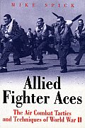 Allied Fighter Aces The Air Combat Tactics & Techniques of World War II
