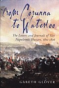 From Corunna to Waterloo The Letters & Journals of Two Napoleonic Hussars Major Edwin Griffith & Captain Frederick Philips 15th Kings H