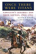 Once There Were Titans: Napoleon's Generals and Their Battles, 1800-1815