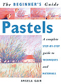 Beginners Guide Pastels A Complete Step By Step Guide to Techniques & Materials