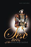 Sex Lives of the Kings & Queens of England An Irreverent Expose of the Monarchs from Henry VIII to the Present Day