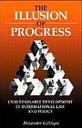 Illusion of Progress Unsustainable Development in International Law & Policy