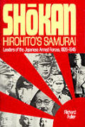 Shokan Hirohitos Samurai Leaders of the Japanese Armed Forces 1926 1945