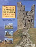 Castle & Ancient Monuments of England A County By County Guide to More Than 350 Historic Sites