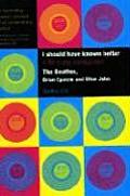 I Should Have Known Better: A Life in Pop Management--The Beatles, Brian Epstein and Elton John