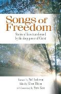 Songs of Freedom: Stories of Lives Transformed by the Deep Power of Christ