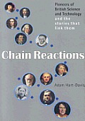 Chain Reactions Pioneers of British Science & Technology