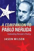 A Companion to Pablo Neruda: Evaluating Neruda's Poetry