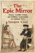 The Epic Mirror: Poetry, Conflict Ethics and Political Community in Colonial Peru