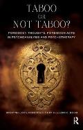 Taboo or Not Taboo: Forbidden Thoughts, Forbidden Acts in Psychoanalysis and Psychotherapy