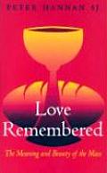 Love Remembered: The Meaning and Beauty of the Mass