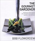 Gourmet Gardener Everything You Need to Know to Grow the Finest of Flowers Fruits & Vegetables