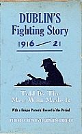Dublin's Fighting Story 1916-21: Told by the Men Who Made It