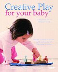 Creative Play for Your Baby Steiner Waldorf Expertise & Toy Projects for 3 Months 2 Years