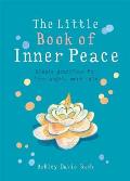 Little Book of Inner Peace Simple Practices for Less Angst More Calm