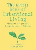 Little Book of Intentional Living Manifest the life you want through the power of intention