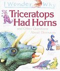I Wonder Why Triceratops Had Horns & Other Questions About Dinosaurs