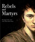Rebels & Martyrs The Image of the Artist in the Nineteenth Century