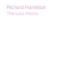 Richard Hamilton The Late Works