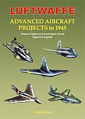 Luftwaffe Advanced Aircraft Projects to 1945 Volume 2 Fighters & Ground Attack Aircraft Lippisch to Zeppelin