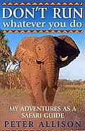 Dont Run Whatever You Do My Adventures As A Safari Guide