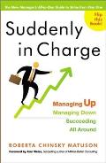 Suddenly in Charge Managing Up Managing Down Succeeding All Around
