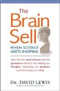 Brain Sell When Science Meets Shopping How the new mind sciences & the persuasion industry are reading our thoughts influencing our emotions & stimulating us to shop