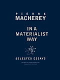 In a Materialist Way Selected Essays by Pierre Macherey