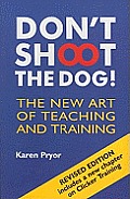 Dont Shoot The Dog The New Art of Teaching & Training