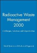 Radioactive Waste Management 2000: Challenges, Solutions and Opportunities