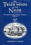 Trade Winds on the Niger: Saga of the Royal Niger Company, 1830-1971