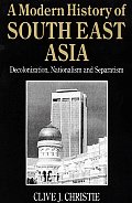 A Modern History of Southeast Asia: Decolonization, Nationalism and Separatism
