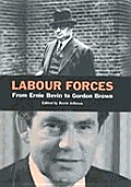 Labour Forces: From Ernest Bevin to Gordon Brown