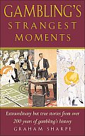 Gamblings Strangest Moments Extraordinary But True Stories from Over Four Hundred & Fifty Years of Gambling