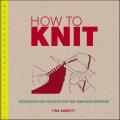 How to Knit Techniques & Projects for the Complete Beginner