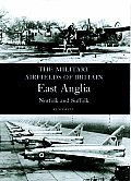 Military Airfields of Britain: East Anglia, Norfolk and Suffolk