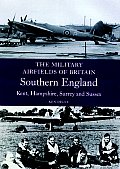 Military Airfields of Britain: South East Kent, Hampshire, Surrey, Sussex