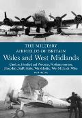 The Military Airfields of Britain: Wales and West Midlands: Cheshire, Hereford and Worcester, Northamptonshire, Shropshire