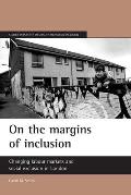 On the Margins of Inclusion: Changing Labour Markets and Social Exclusion in London