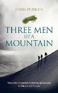 Three Men Up A Mountain: Memories of youthful climbing adventures in Britain and Europe