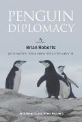 Penguin Diplomacy: Brian Roberts polar explorer, treaty maker and conservationist
